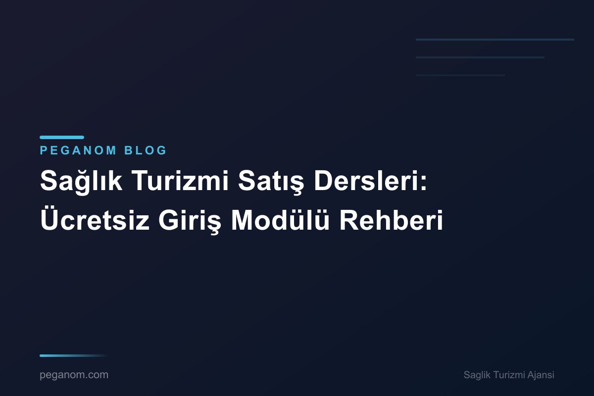Sağlık Turizmi Satış Dersleri: Ücretsiz Giriş Modülü Rehberi