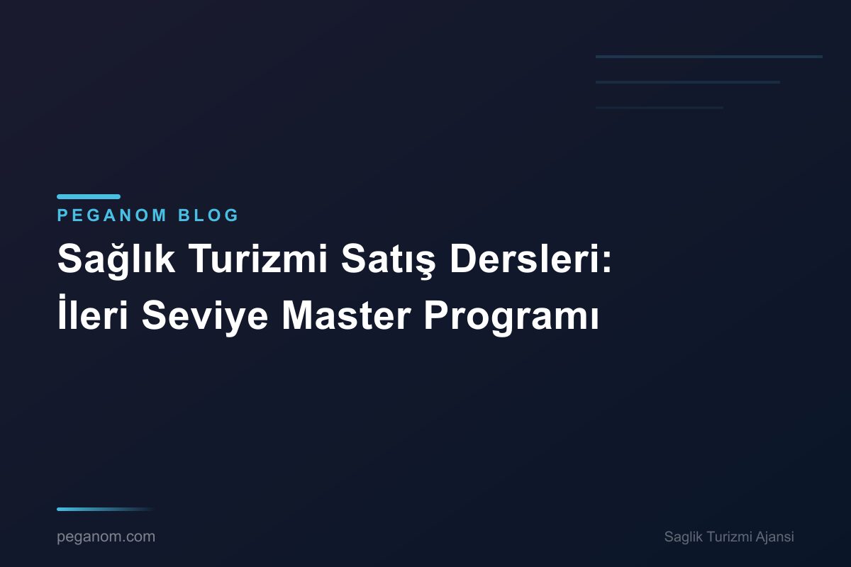 Sağlık Turizmi Satış Dersleri: İleri Seviye Master Programı