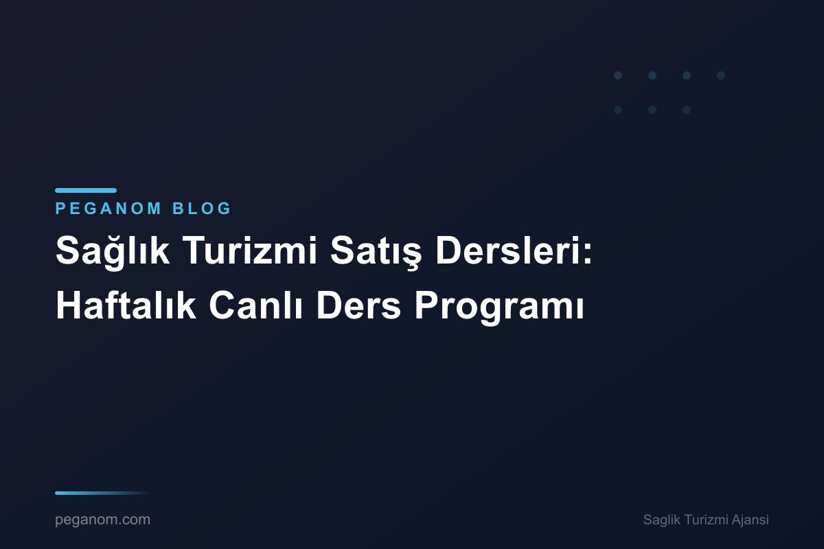 Sağlık Turizmi Satış Dersleri: Haftalık Canlı Ders Programı
