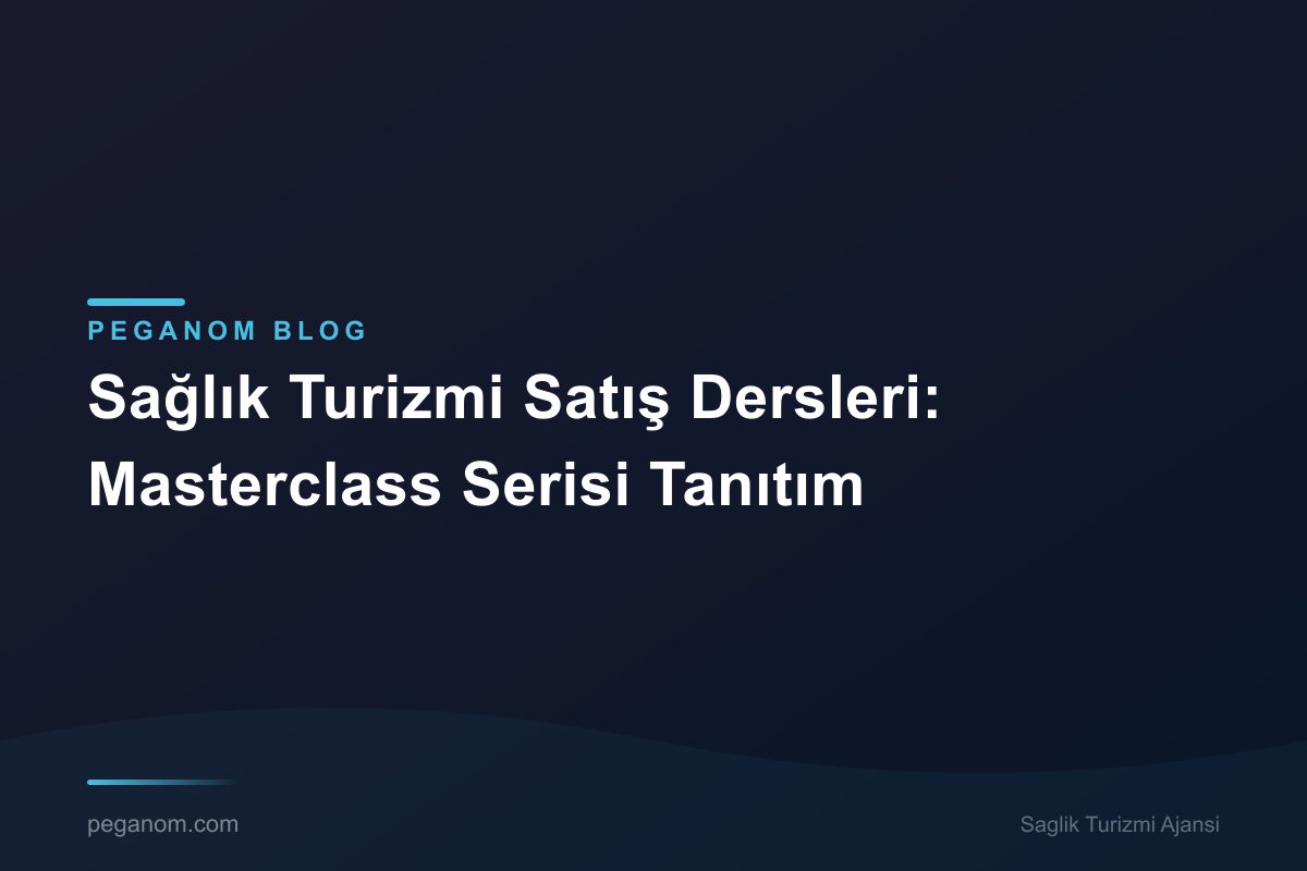 Sağlık Turizmi Satış Dersleri: Masterclass Serisi Tanıtım
