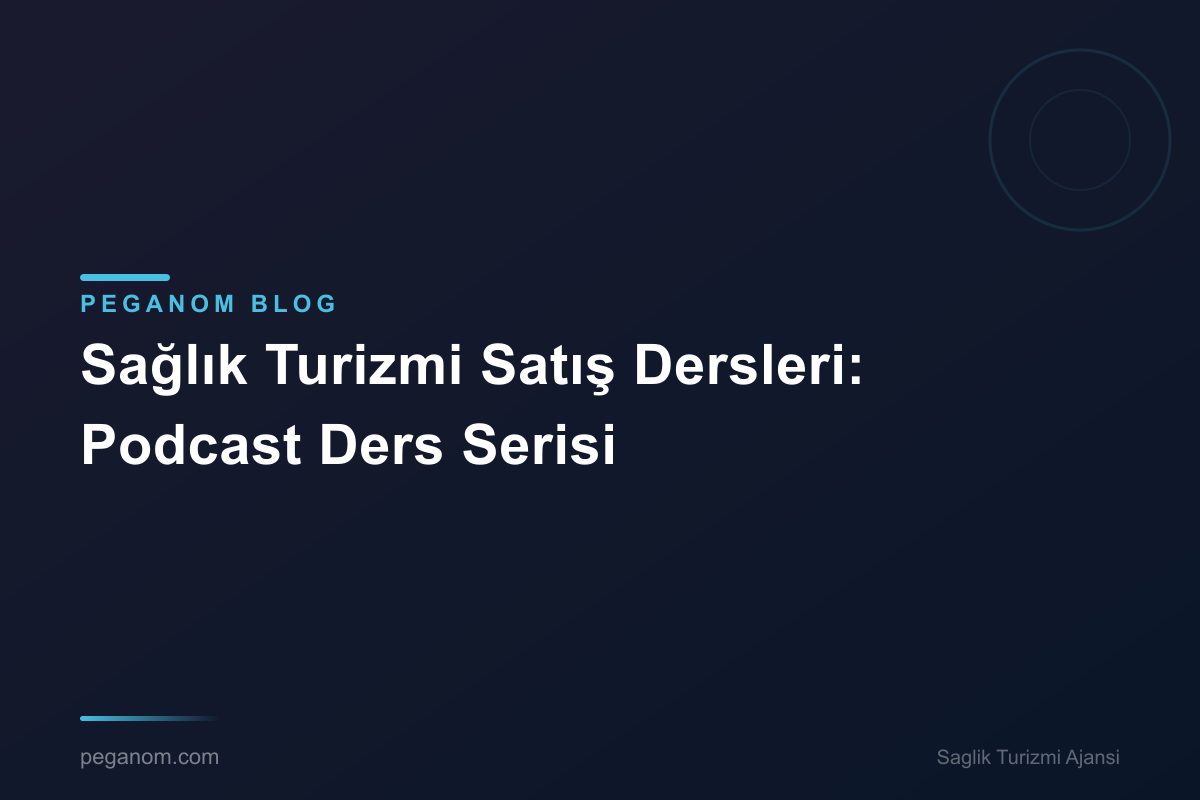 Sağlık Turizmi Satış Dersleri: Podcast Ders Serisi
