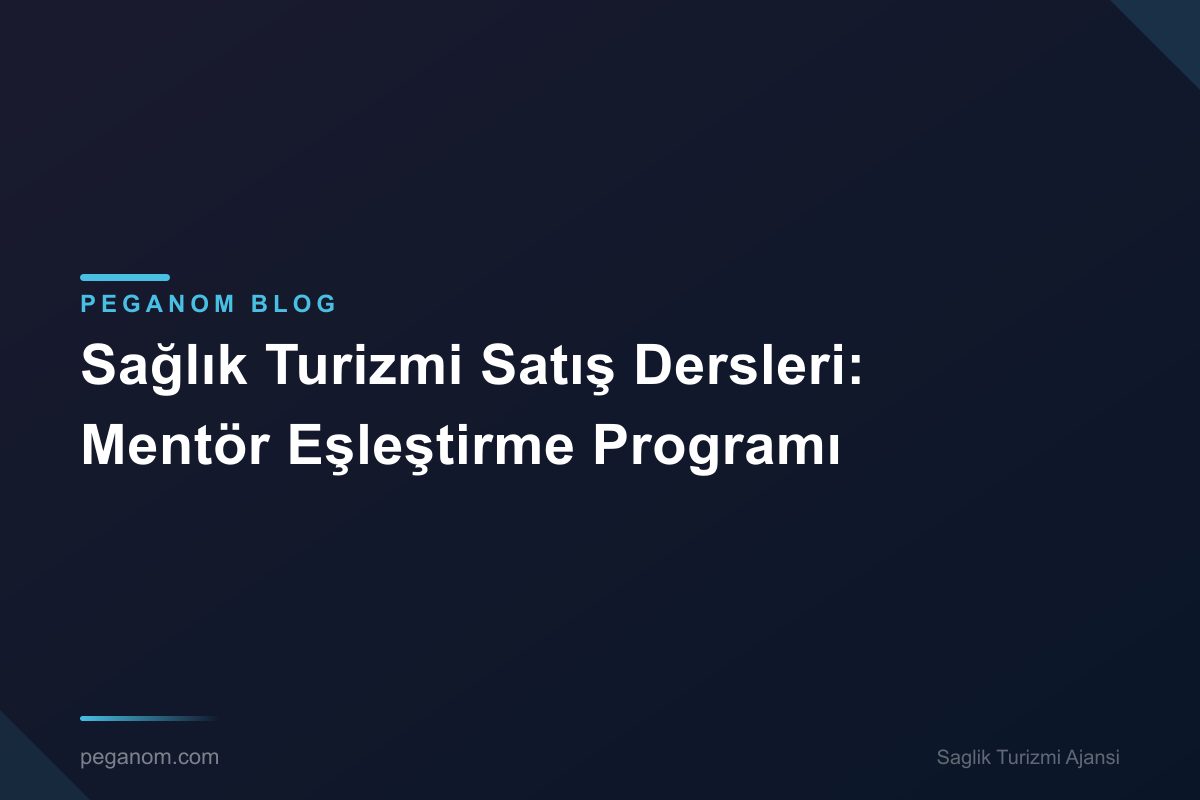Sağlık Turizmi Satış Dersleri: Mentör Eşleştirme Programı