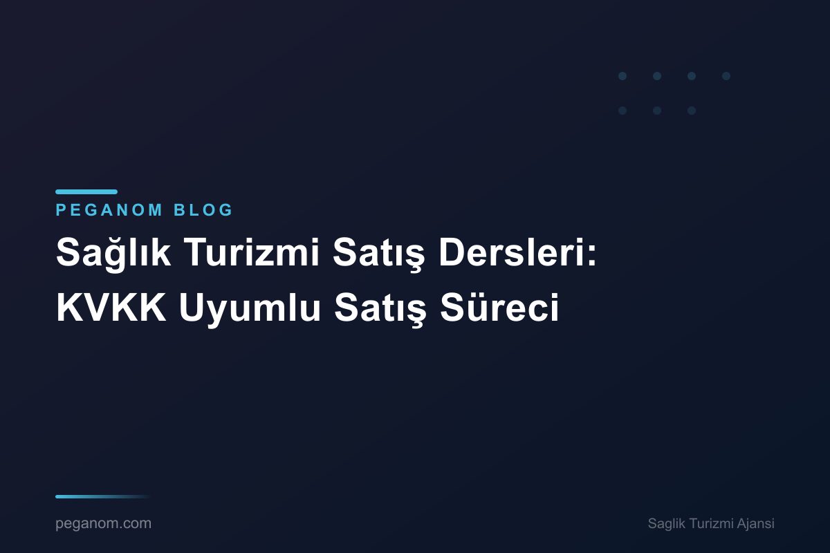 Sağlık Turizmi Satış Dersleri: KVKK Uyumlu Satış Süreci