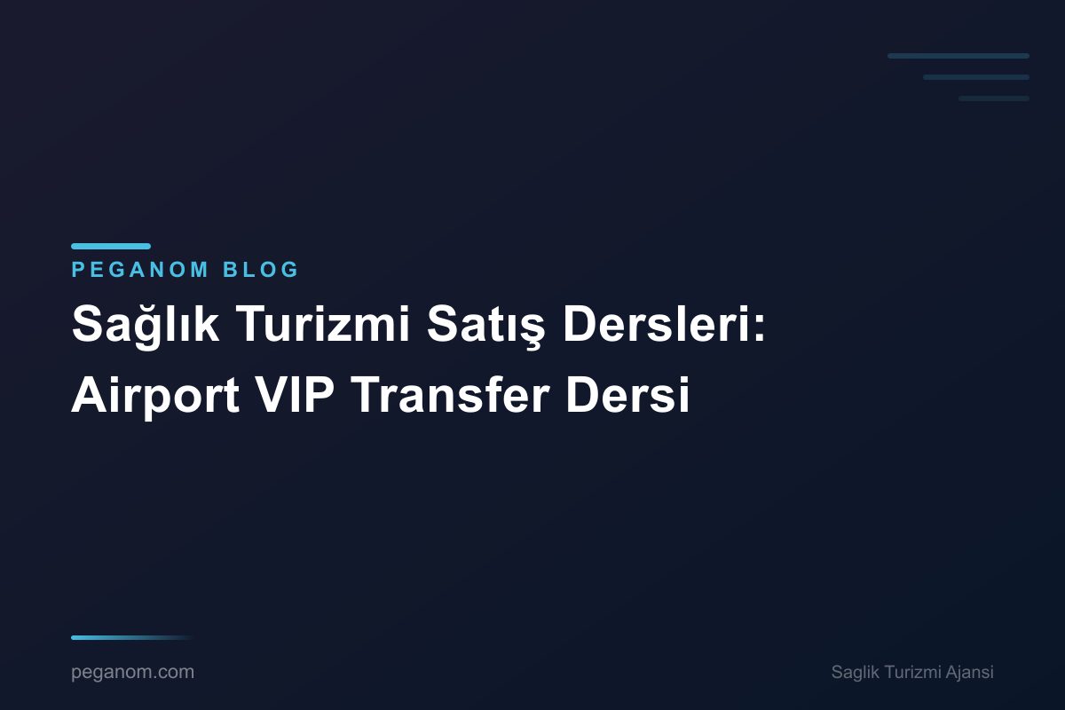 Sağlık Turizmi Satış Dersleri: Airport VIP Transfer Dersi