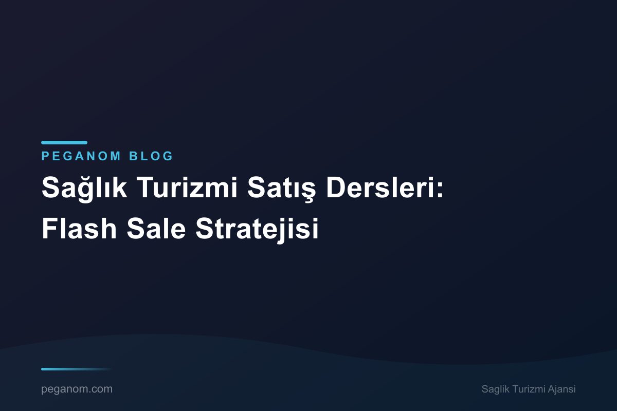 Sağlık Turizmi Satış Dersleri: Flash Sale Stratejisi