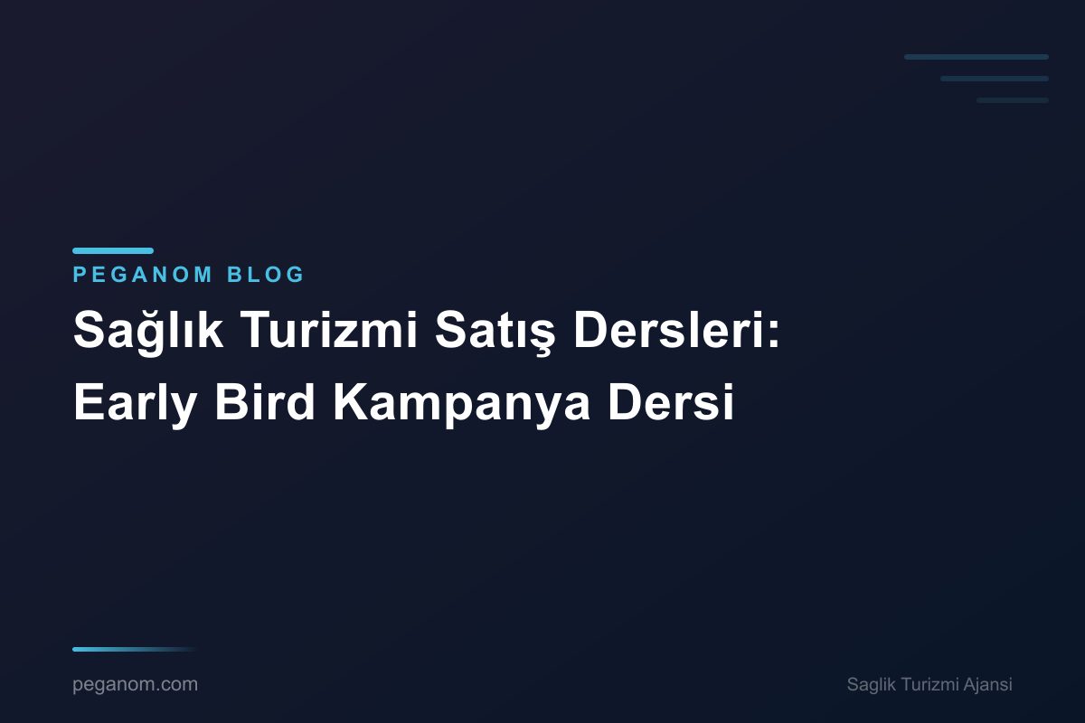 Sağlık Turizmi Satış Dersleri: Early Bird Kampanya Dersi
