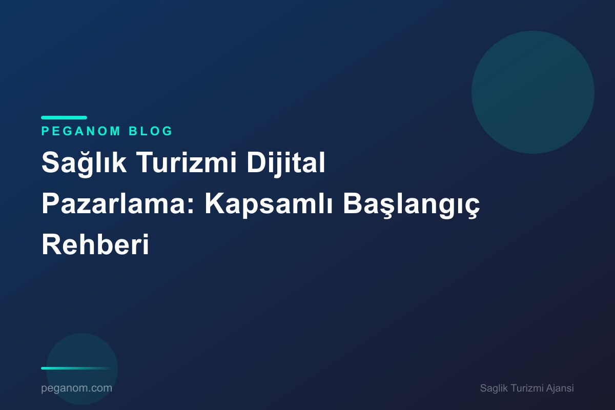 Sağlık Turizmi Dijital Pazarlama: Kapsamlı Başlangıç Rehberi