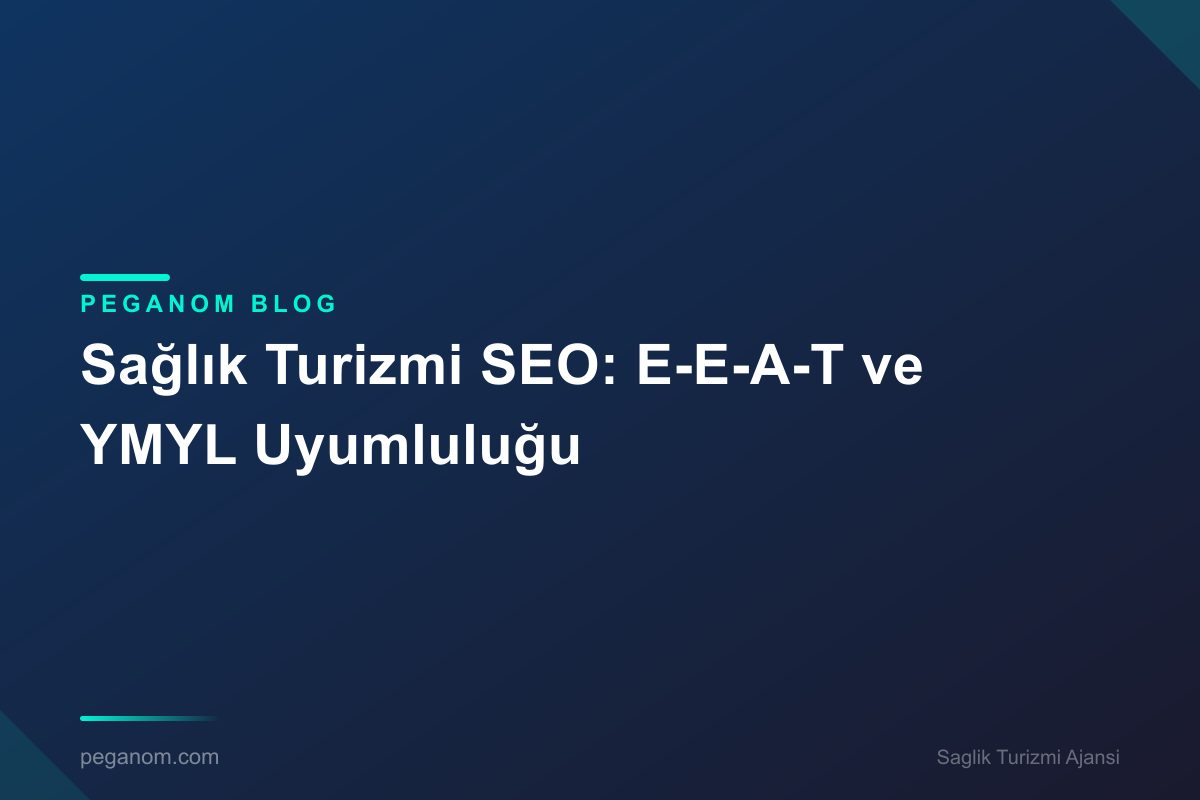 Sağlık Turizmi SEO: E-E-A-T ve YMYL Uyumluluğu