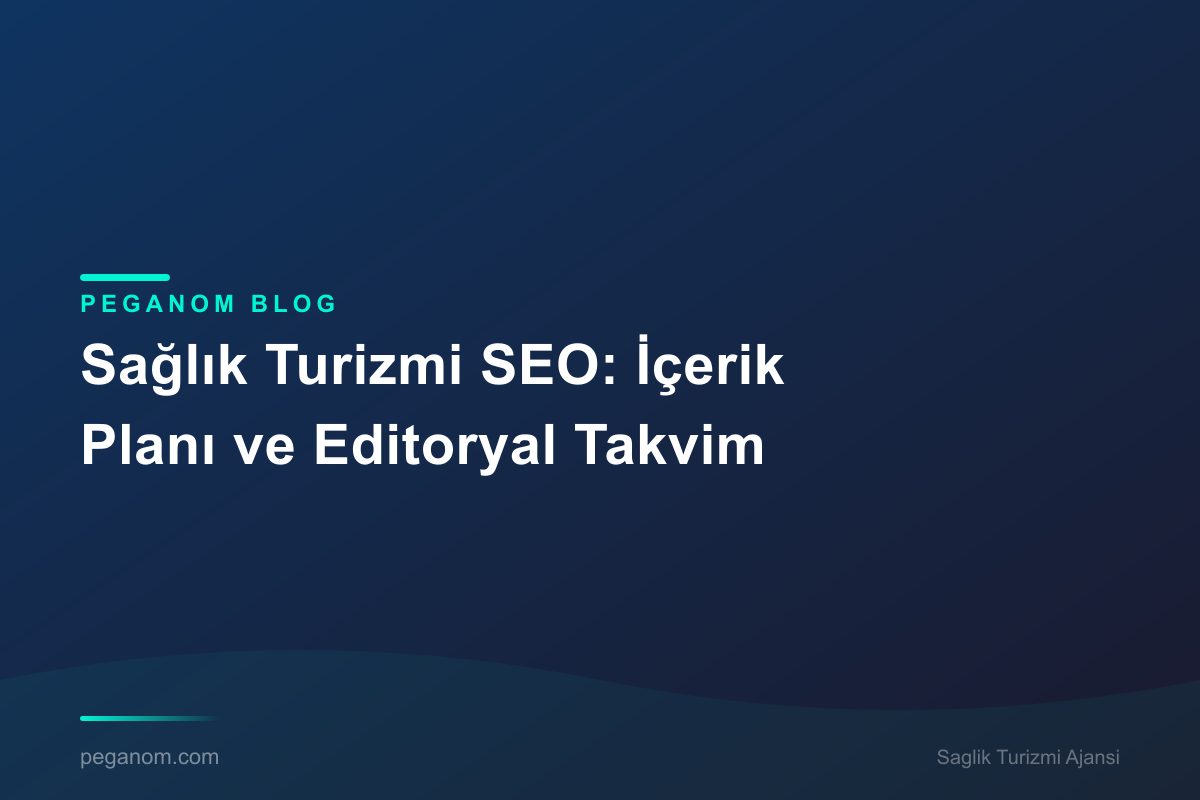 Sağlık Turizmi SEO: İçerik Planı ve Editoryal Takvim