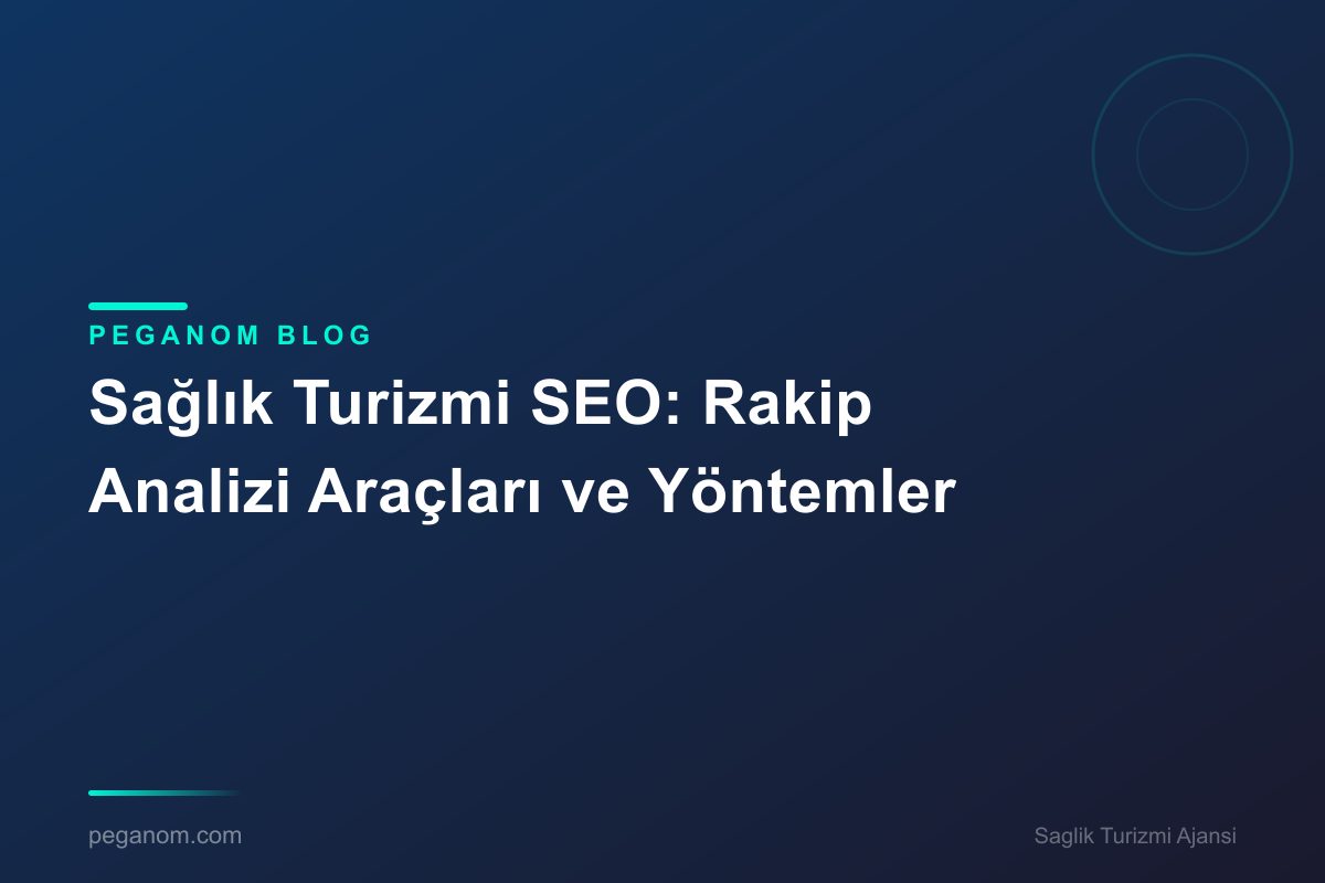 Sağlık Turizmi SEO: Rakip Analizi Araçları ve Yöntemler