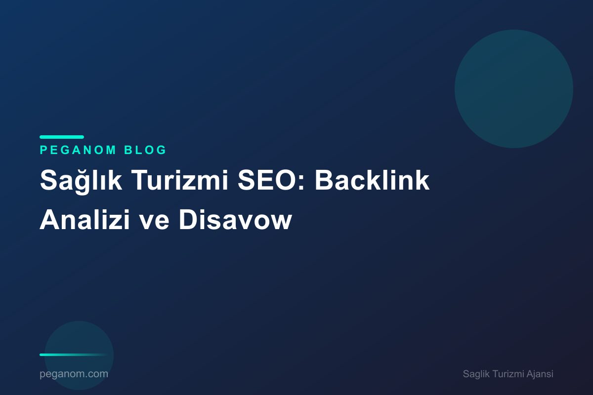 Sağlık Turizmi SEO: Backlink Analizi ve Disavow