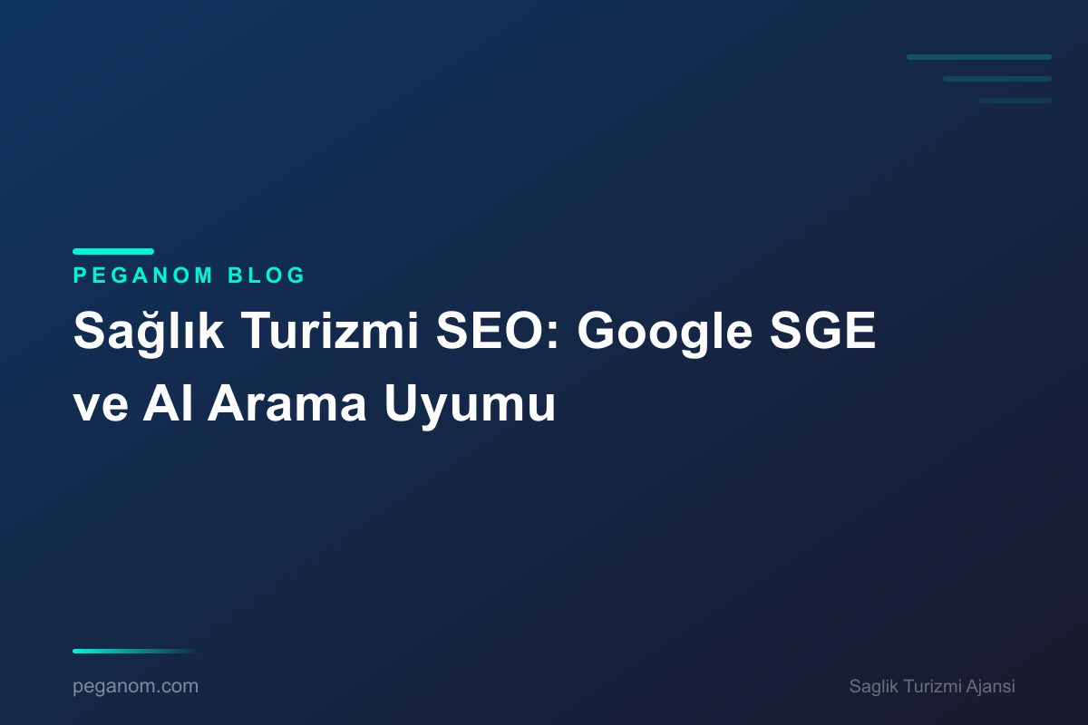 Sağlık Turizmi SEO: Google SGE ve AI Arama Uyumu