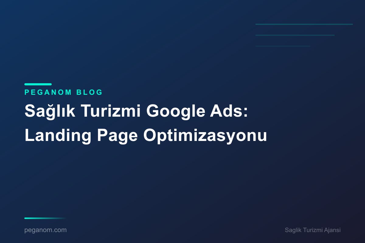 Sağlık Turizmi Google Ads: Landing Page Optimizasyonu