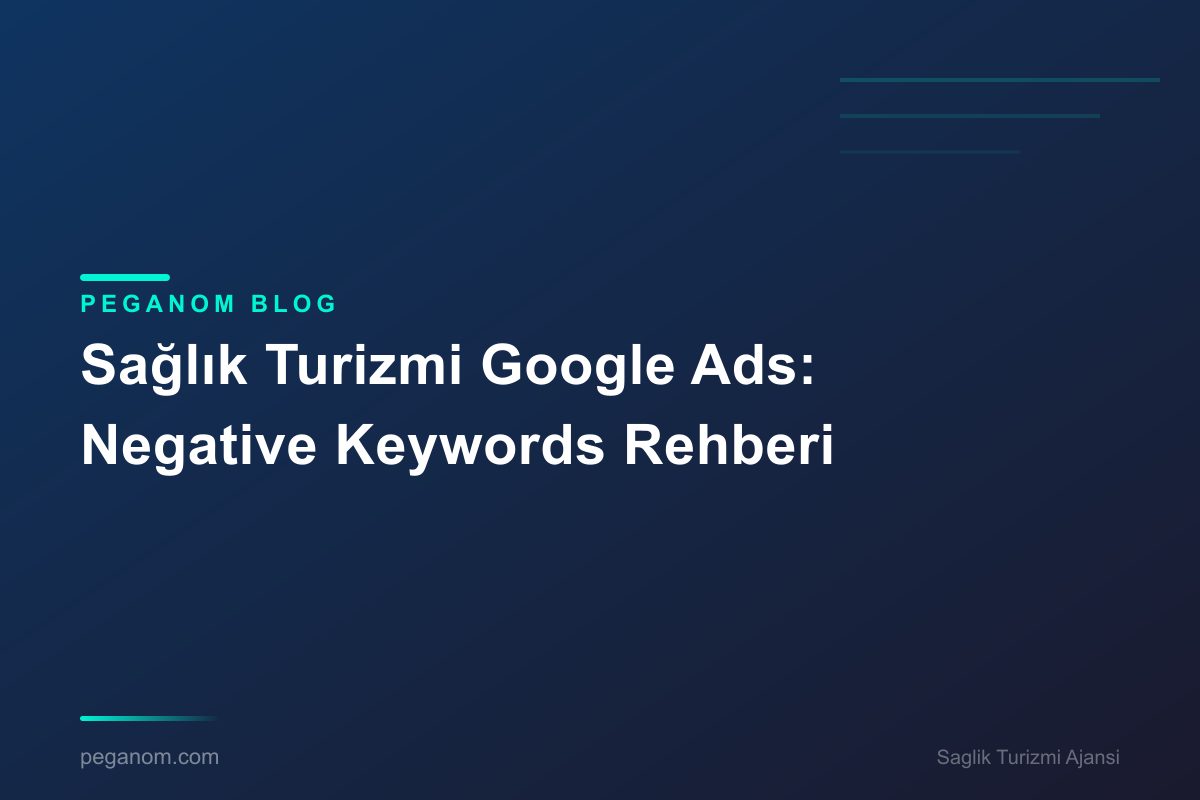 Sağlık Turizmi Google Ads: Negative Keywords Rehberi
