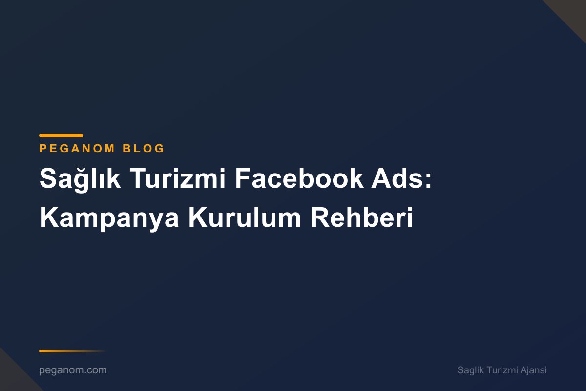 Sağlık Turizmi Facebook Ads: Kampanya Kurulum Rehberi