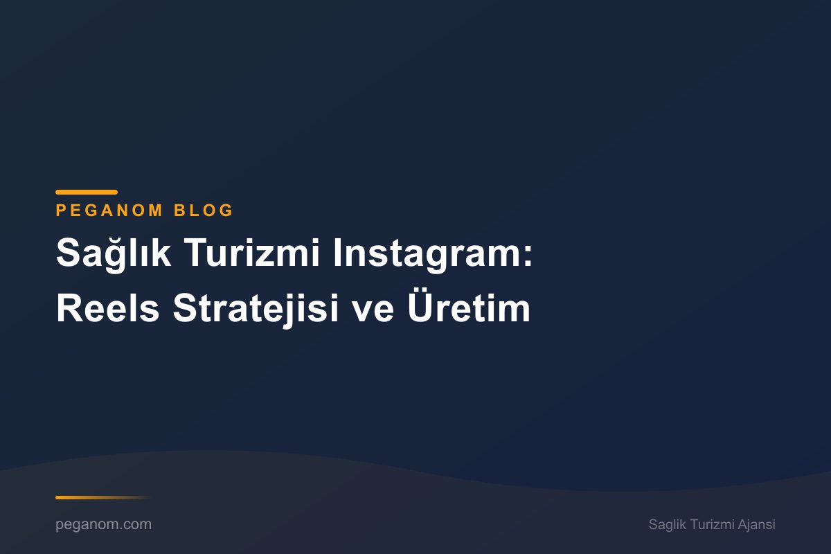 Sağlık Turizmi Instagram: Reels Stratejisi ve Üretim