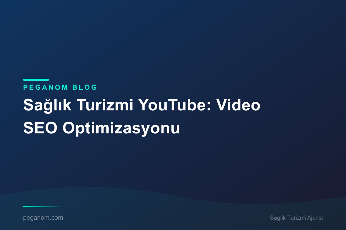 Sağlık Turizmi YouTube: Video SEO Optimizasyonu