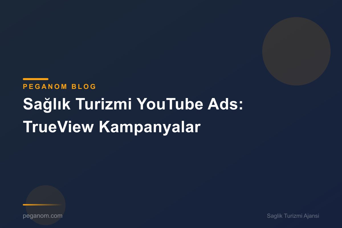 Sağlık Turizmi YouTube Ads: TrueView Kampanyalar