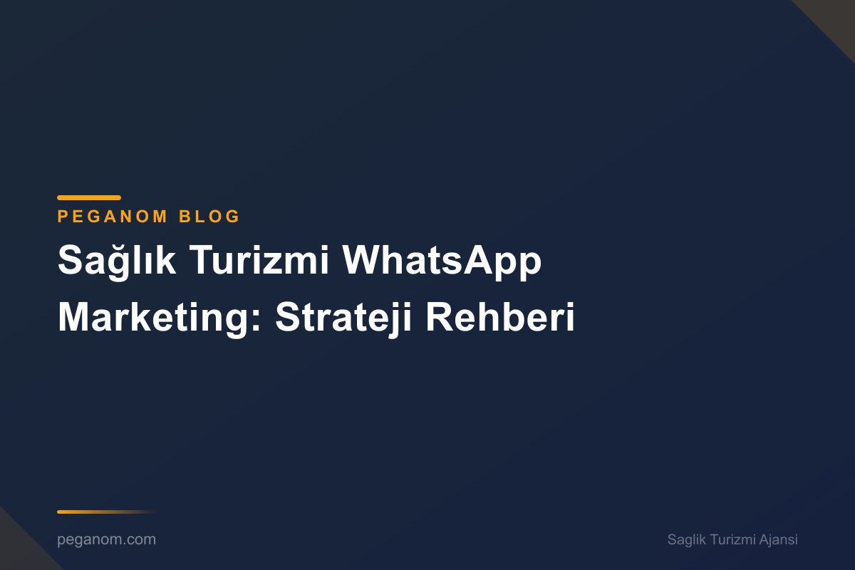 Sağlık Turizmi WhatsApp Marketing: Strateji Rehberi