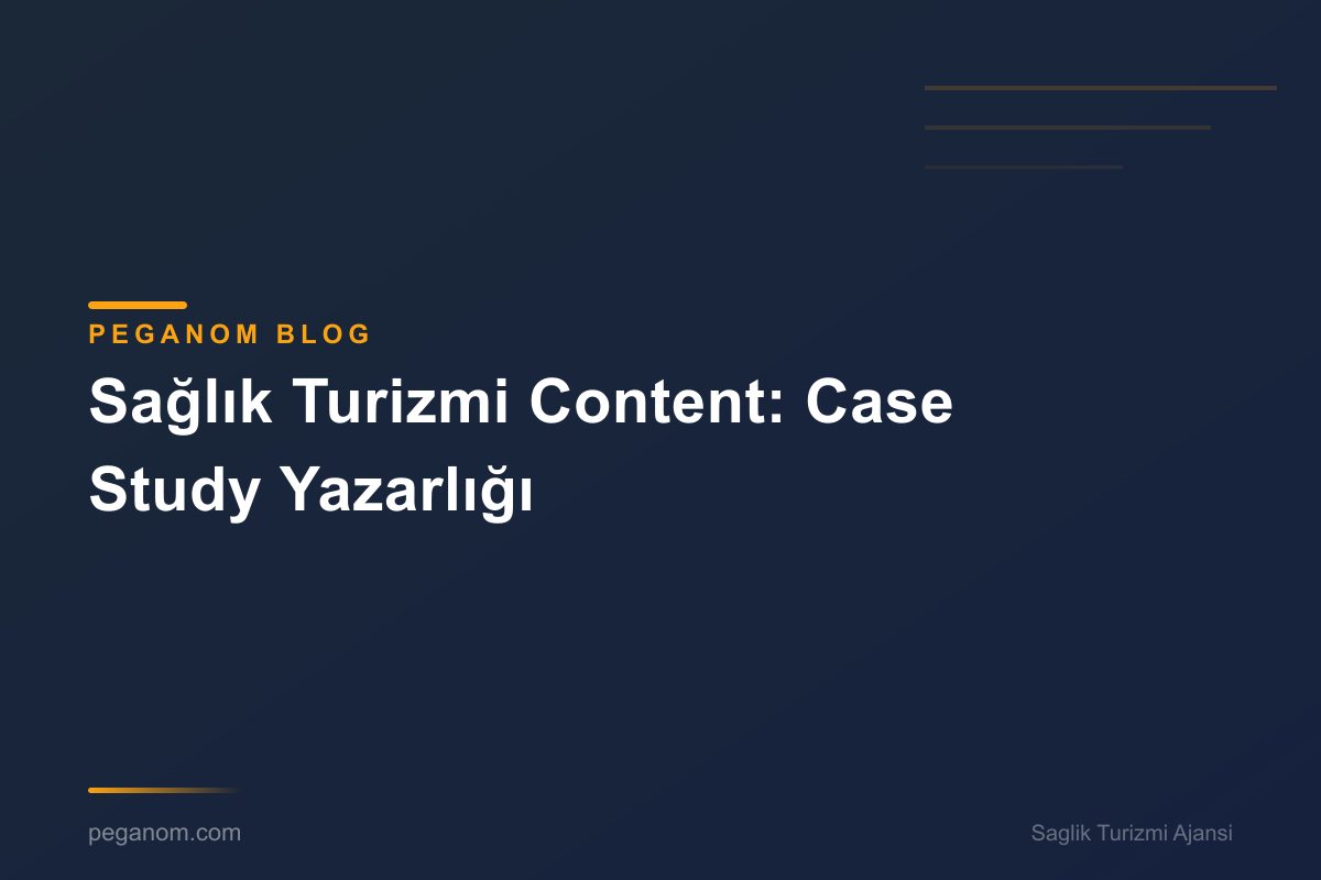Sağlık Turizmi Content: Case Study Yazarlığı