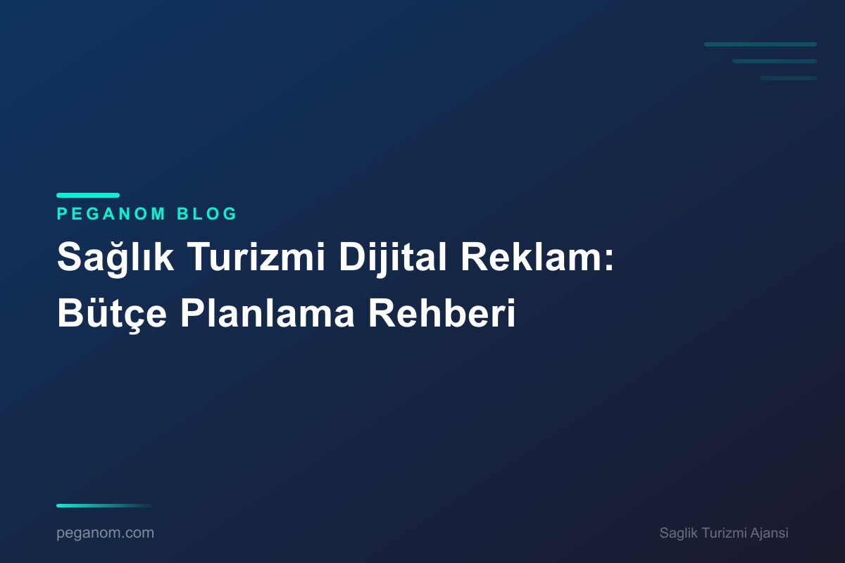 Sağlık Turizmi Dijital Reklam: Bütçe Planlama Rehberi