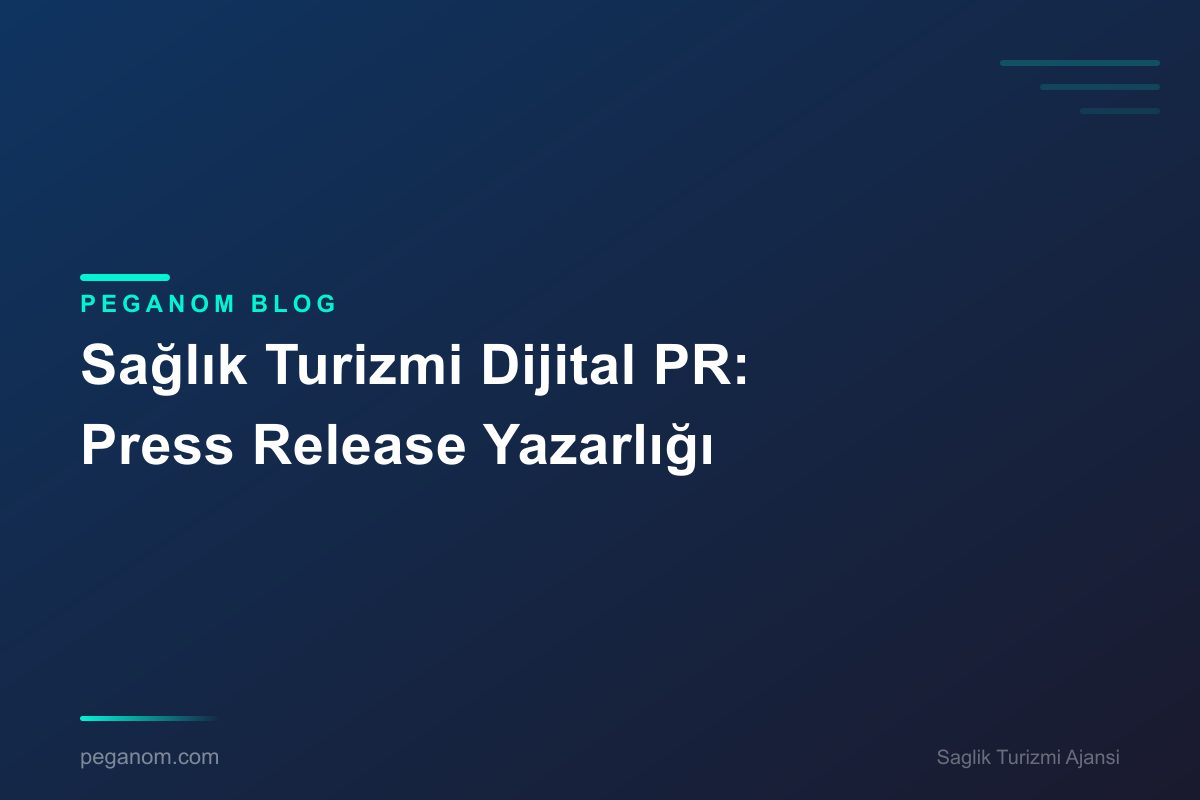 Sağlık Turizmi Dijital PR: Press Release Yazarlığı