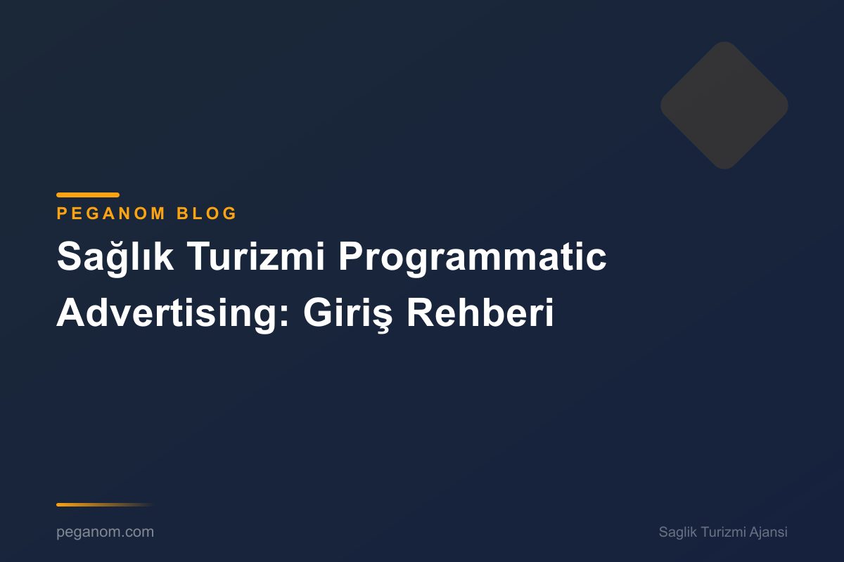 Sağlık Turizmi Programmatic Advertising: Giriş Rehberi