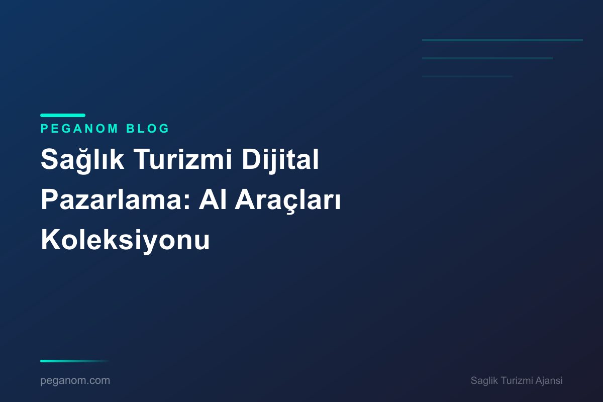 Sağlık Turizmi Dijital Pazarlama: AI Araçları Koleksiyonu