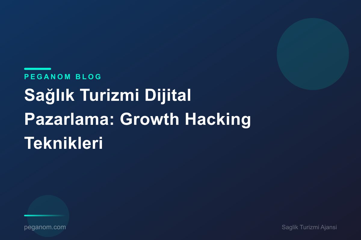 Sağlık Turizmi Dijital Pazarlama: Growth Hacking Teknikleri
