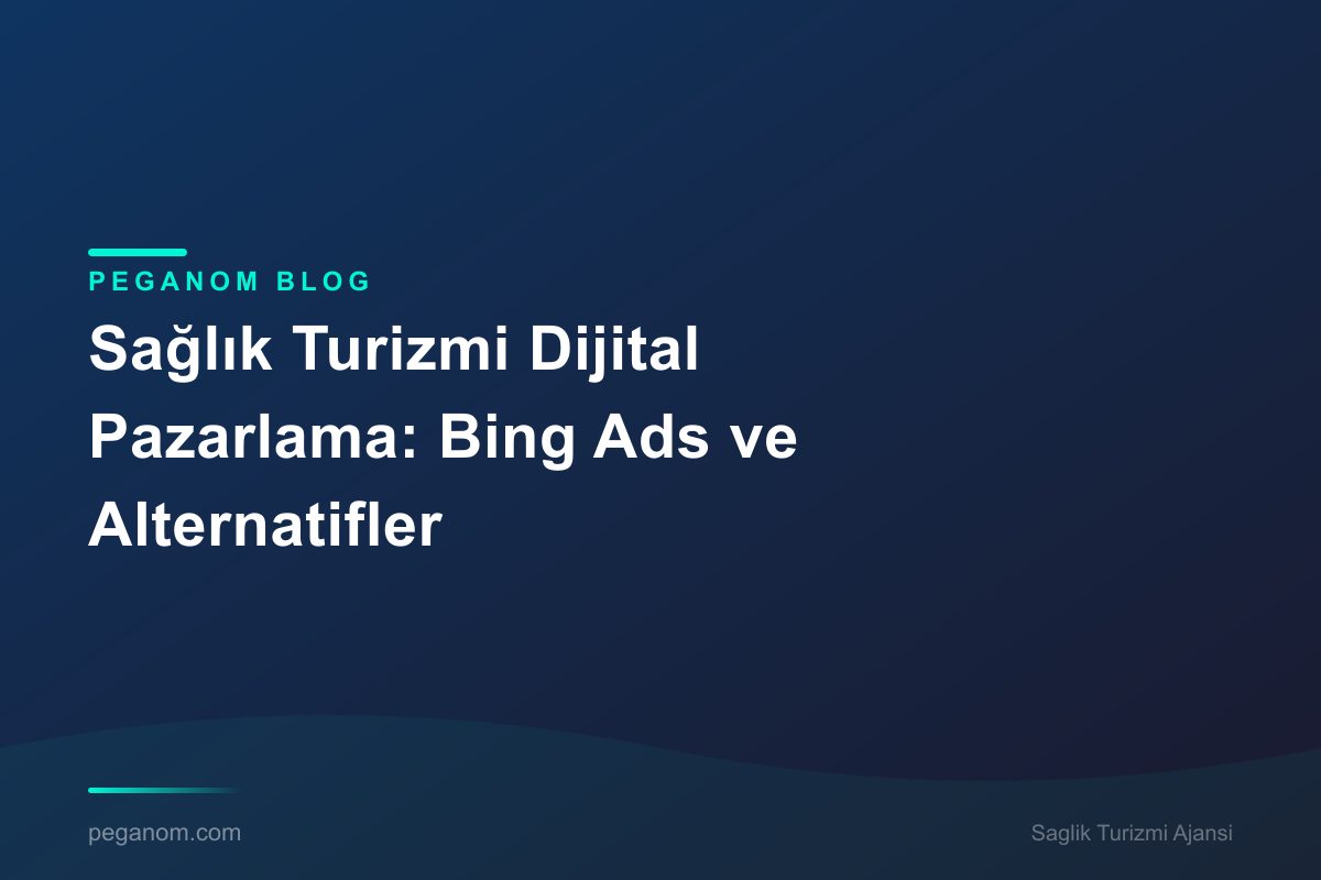 Sağlık Turizmi Dijital Pazarlama: Bing Ads ve Alternatifler