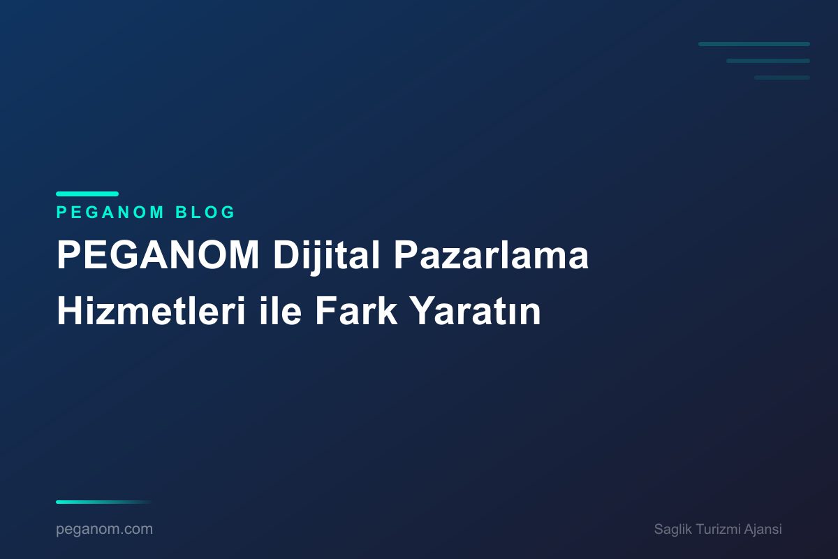 PEGANOM Dijital Pazarlama Hizmetleri ile Fark Yaratın