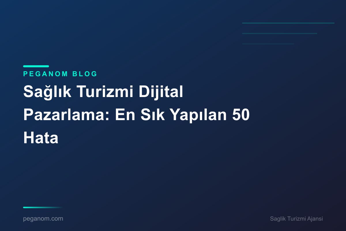 Sağlık Turizmi Dijital Pazarlama: En Sık Yapılan 50 Hata