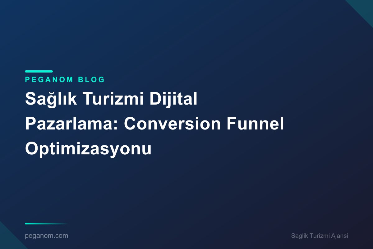 Sağlık Turizmi Dijital Pazarlama: Conversion Funnel Optimizasyonu