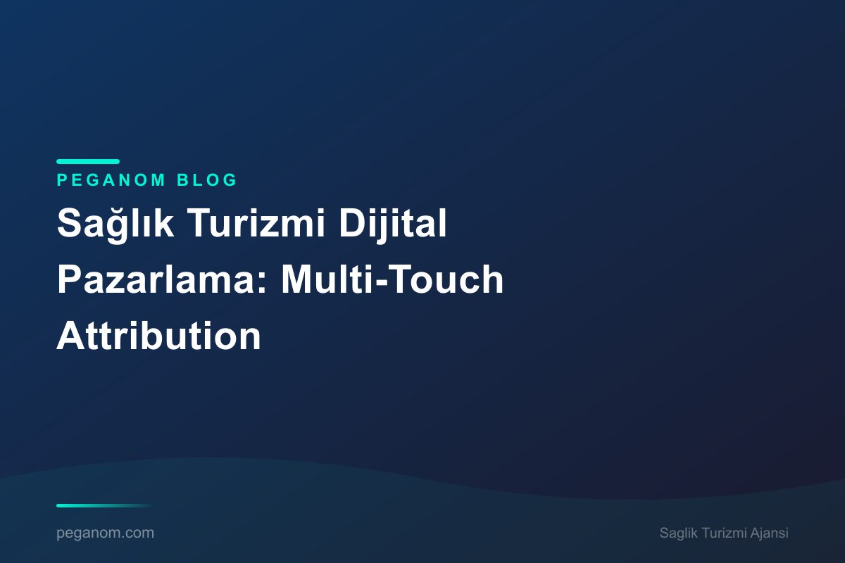 Sağlık Turizmi Dijital Pazarlama: Multi-Touch Attribution