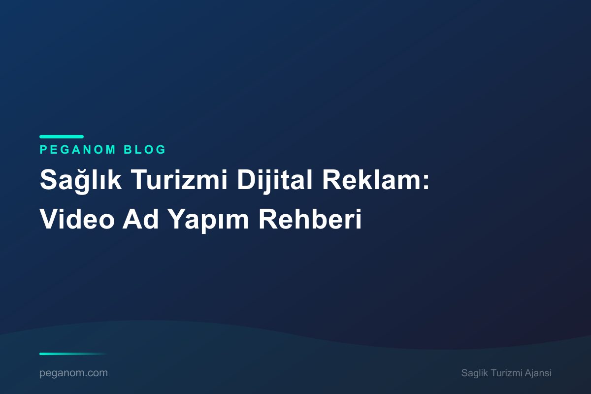Sağlık Turizmi Dijital Reklam: Video Ad Yapım Rehberi