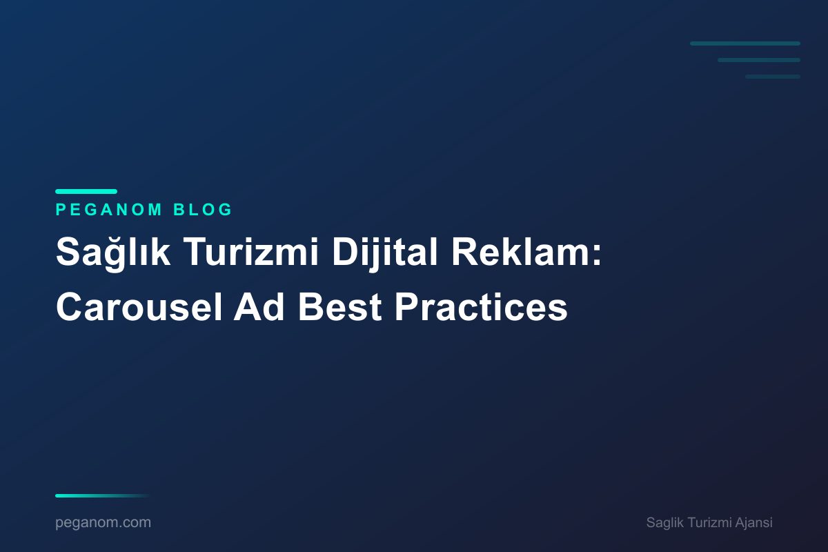 Sağlık Turizmi Dijital Reklam: Carousel Ad Best Practices