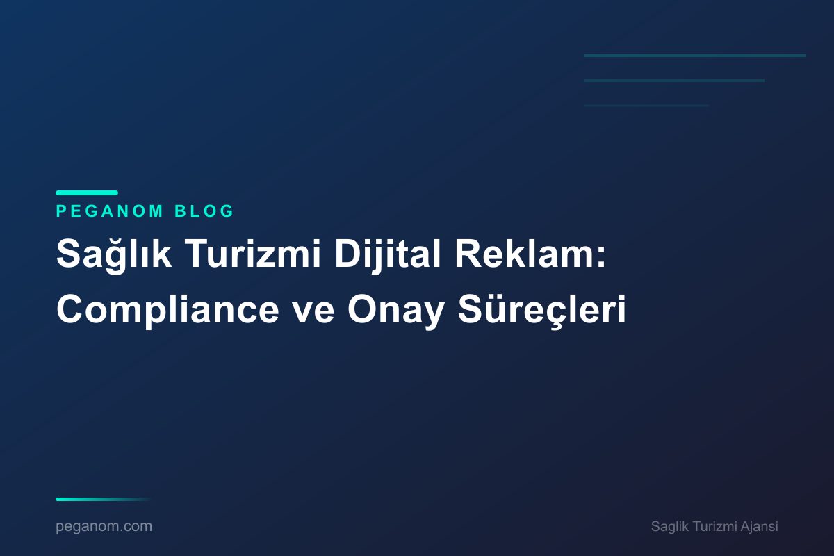 Sağlık Turizmi Dijital Reklam: Compliance ve Onay Süreçleri
