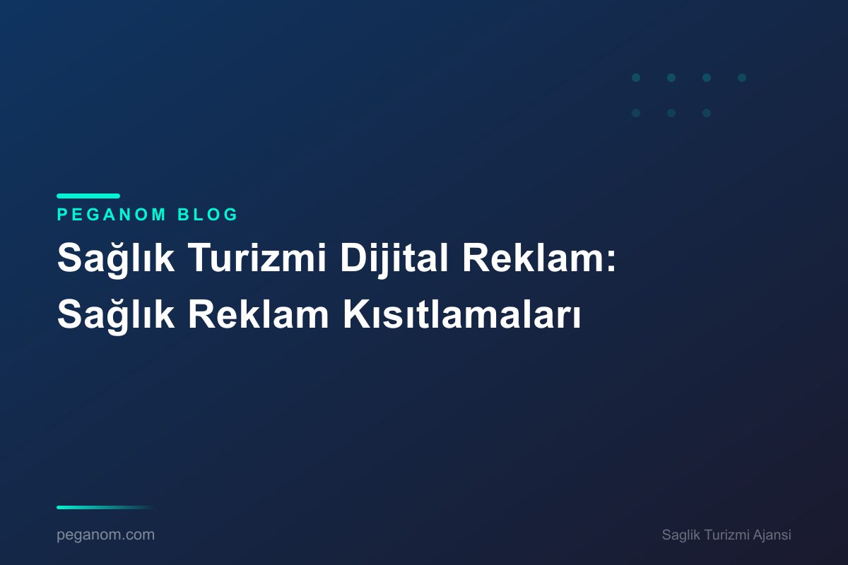 Sağlık Turizmi Dijital Reklam: Sağlık Reklam Kısıtlamaları