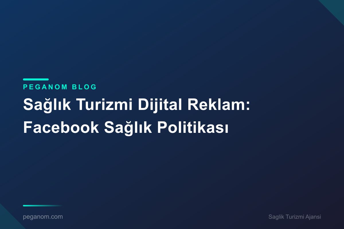 Sağlık Turizmi Dijital Reklam: Facebook Sağlık Politikası