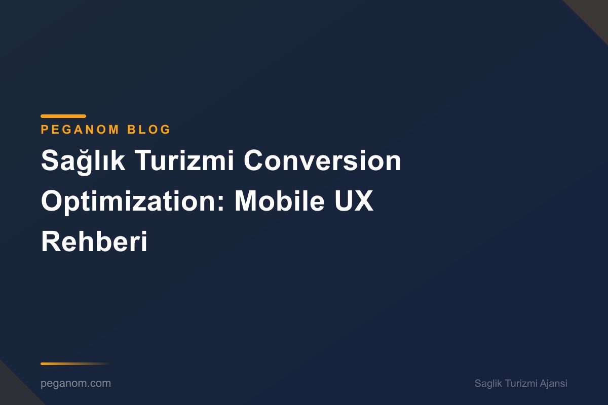 Sağlık Turizmi Conversion Optimization: Mobile UX Rehberi