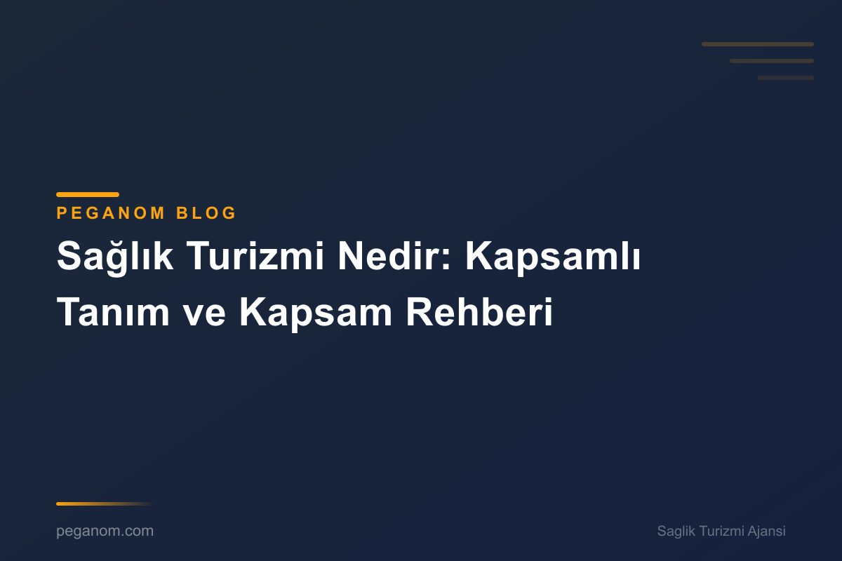 Sağlık Turizmi Nedir: Kapsamlı Tanım ve Kapsam Rehberi