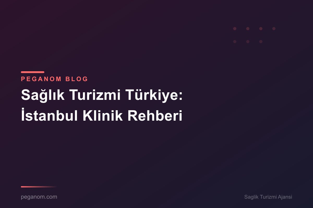 Sağlık Turizmi Türkiye: İstanbul Klinik Rehberi