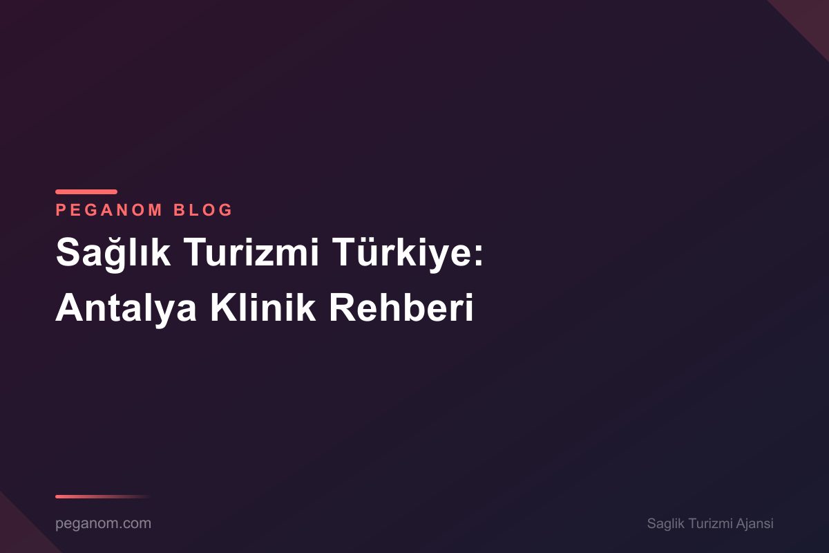 Sağlık Turizmi Türkiye: Antalya Klinik Rehberi