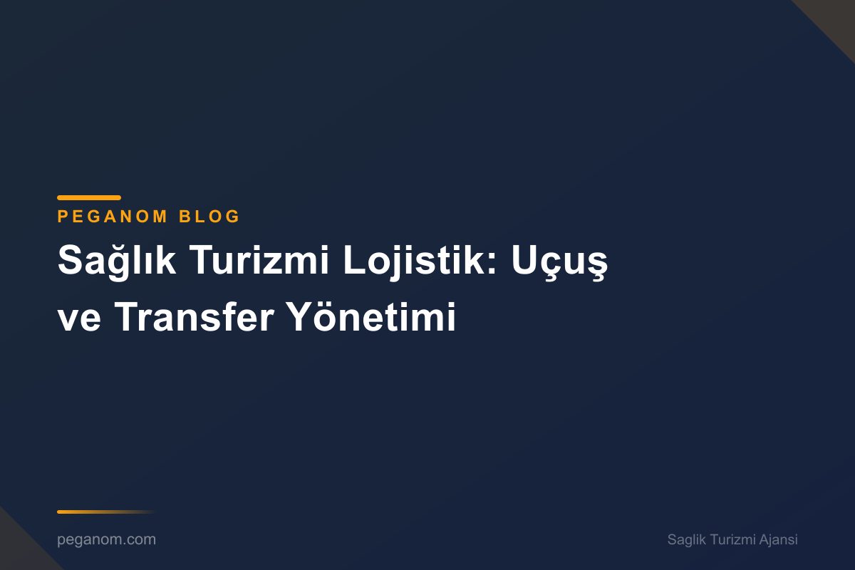 Sağlık Turizmi Lojistik: Uçuş ve Transfer Yönetimi