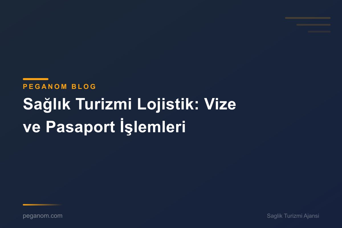 Sağlık Turizmi Lojistik: Vize ve Pasaport İşlemleri