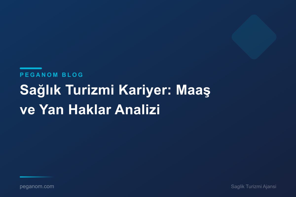 Sağlık Turizmi Kariyer: Maaş ve Yan Haklar Analizi