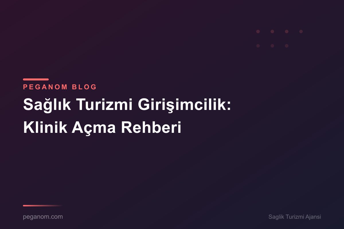 Sağlık Turizmi Girişimcilik: Klinik Açma Rehberi
