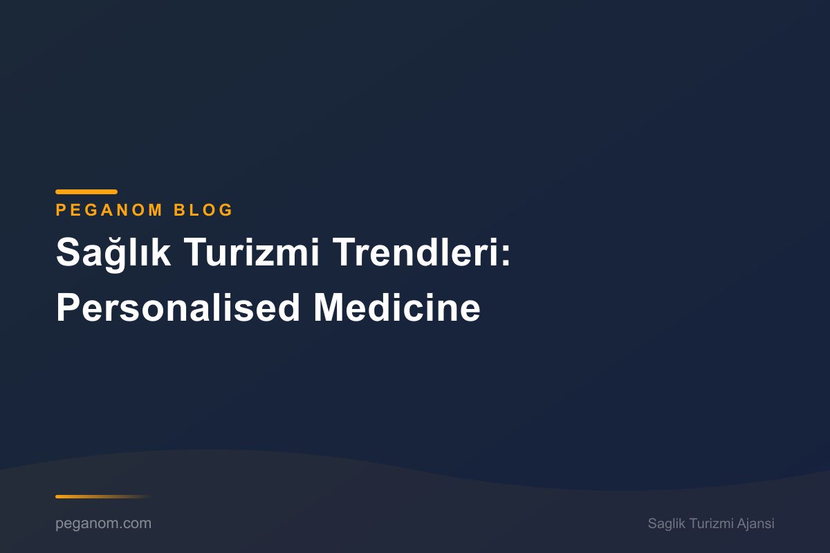 Sağlık Turizmi Trendleri: Personalised Medicine