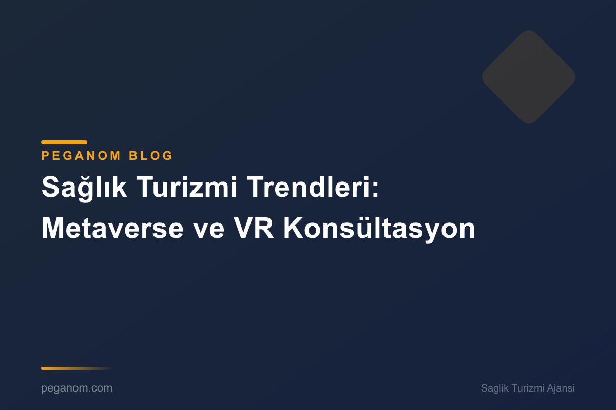 Sağlık Turizmi Trendleri: Metaverse ve VR Konsültasyon