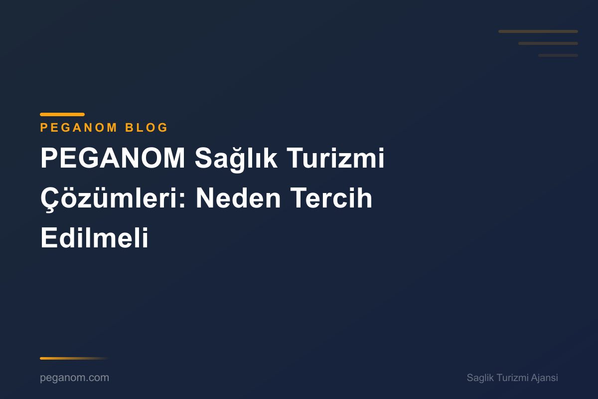 PEGANOM Sağlık Turizmi Çözümleri: Neden Tercih Edilmeli